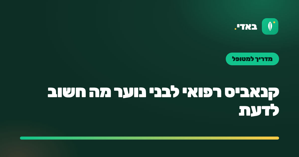 קנאביס רפואי לבני נוער מה חשוב לדעת